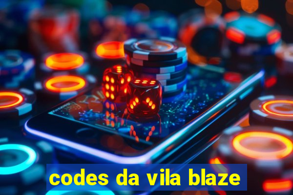 codes da vila blaze